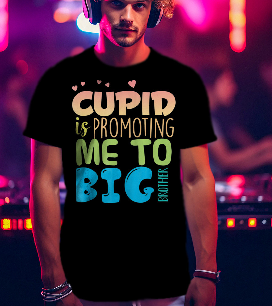 Cupid Is Promoting ME To Big Brother T-Shirt