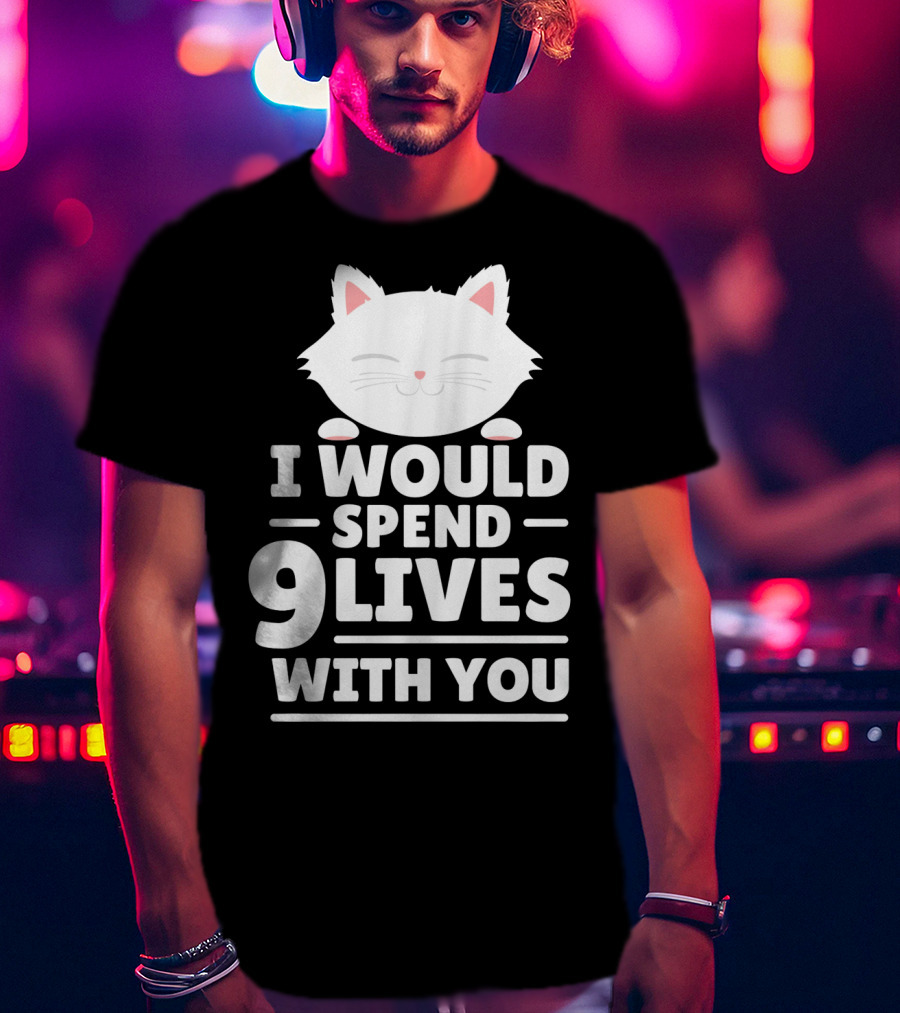 I Would Spend 9 Lives With You Cute Cat Novelty Valentines Day T-Shirt