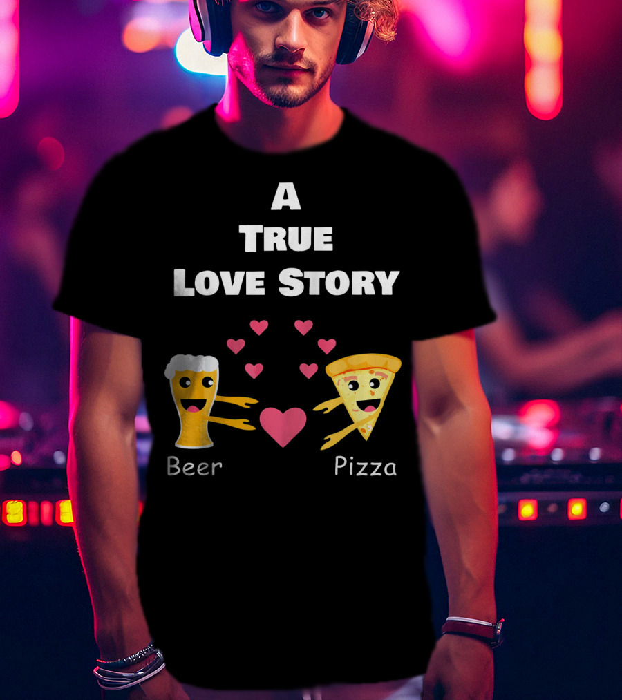 A True Love Story Beer Pizza Valentine's Day T-Shirt