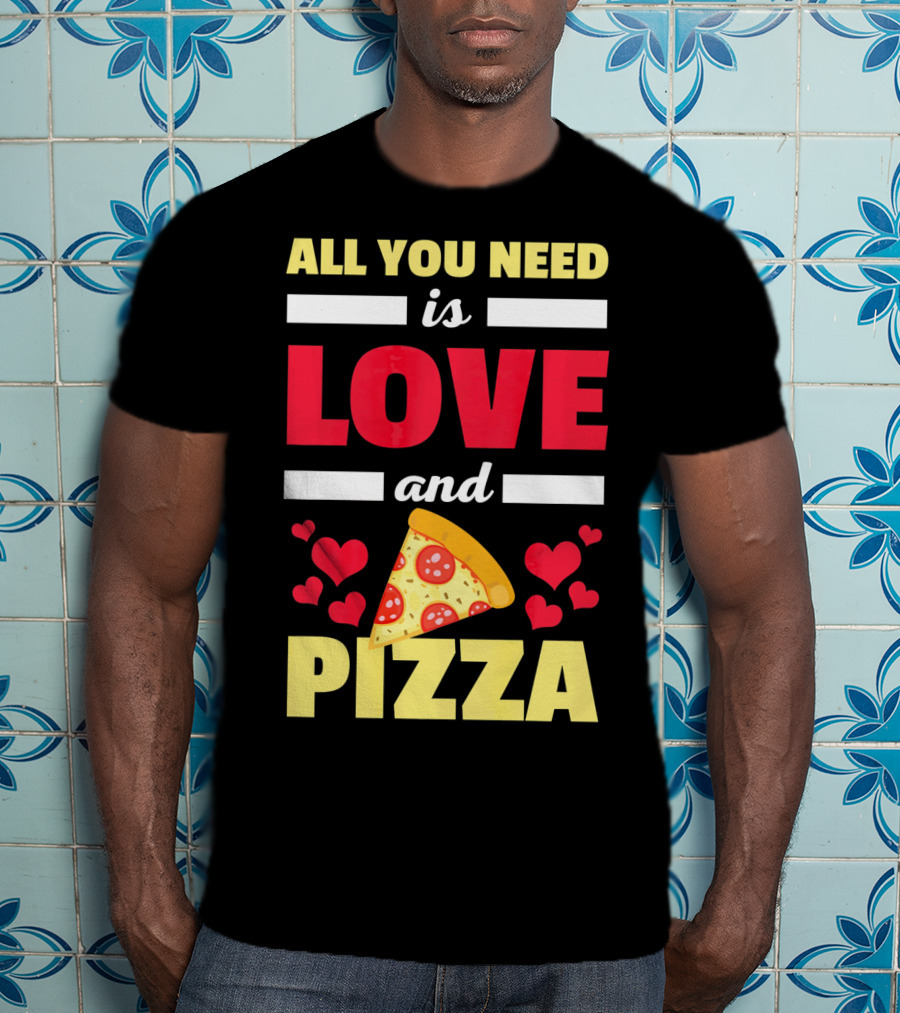 All You Need Is Love And Pizza With Hearts And Slice T-Shirt