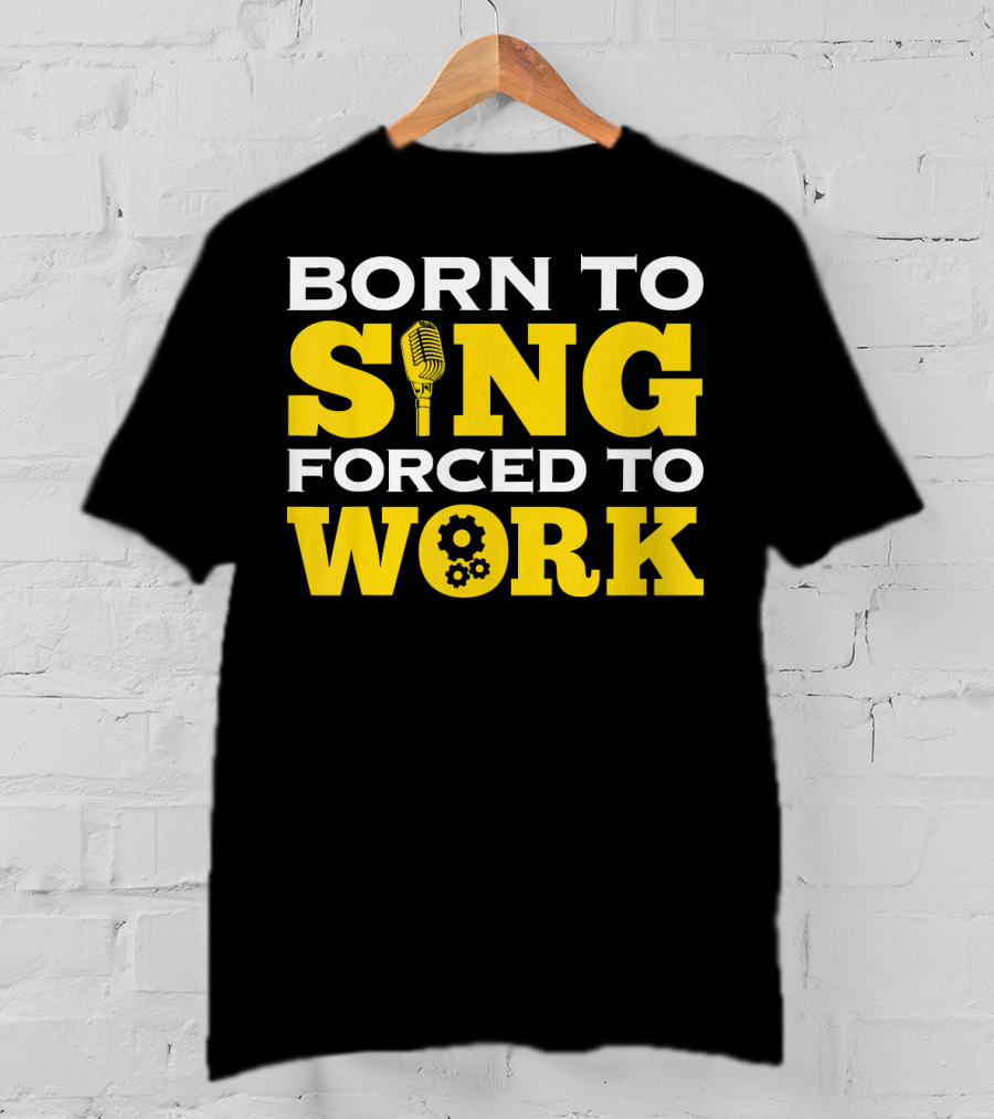 Born To Sing Microphone Forced To Work Gears T-Shirt