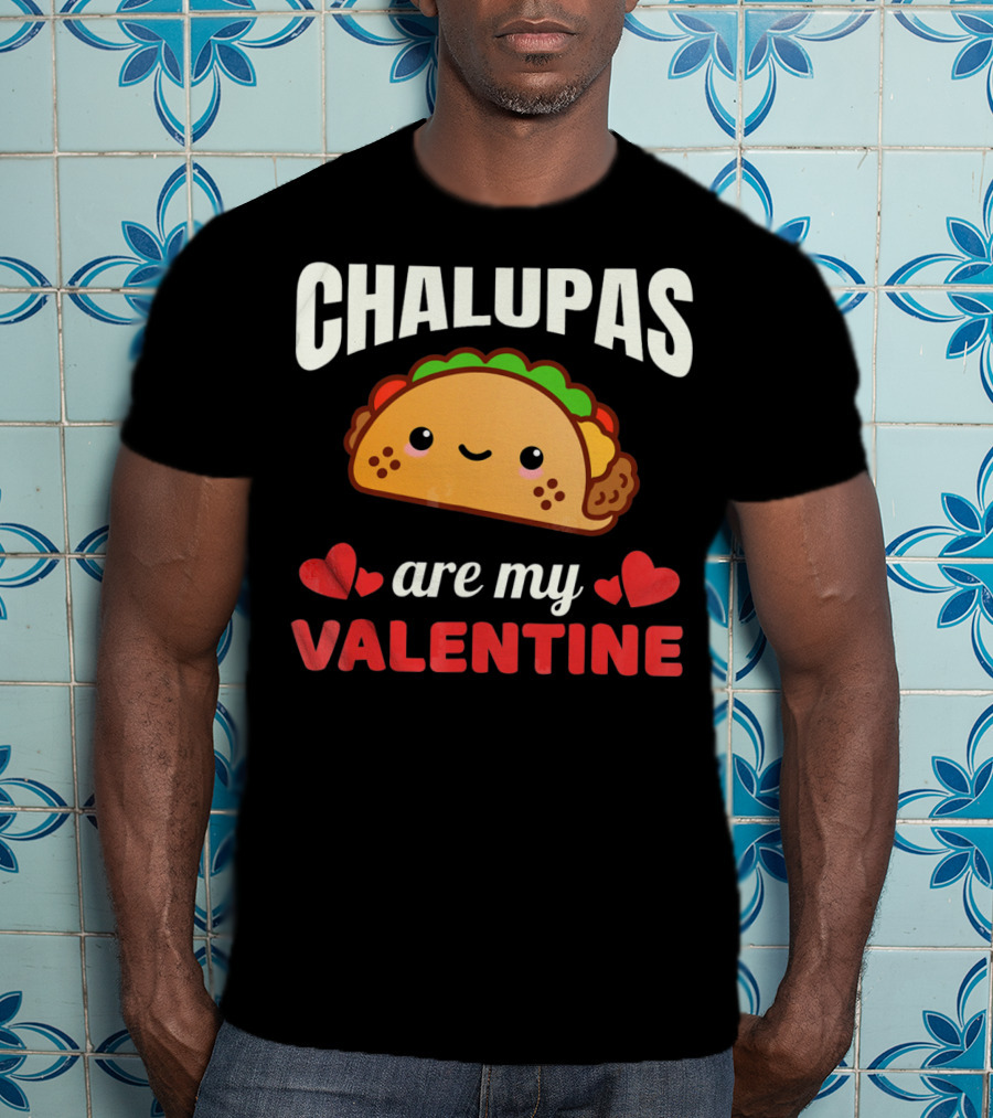 CHALUPAS Are My Valentine With Hearts And Smiling Chalupa T-Shirt