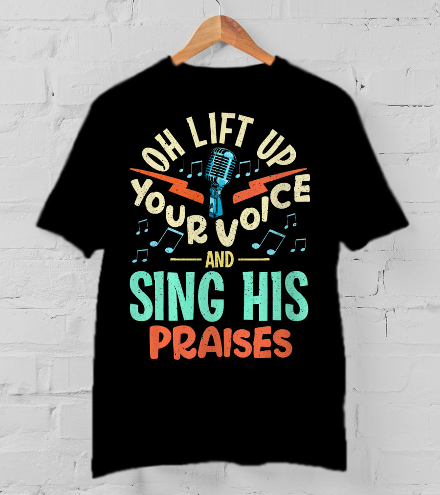 Lift Up Your Voice And Sing His Praises Christian Music Quote Inspirational T-Shirt
