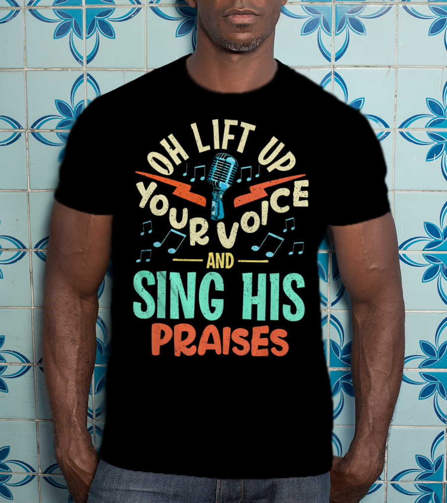 Lift Up Your Voice And Sing His Praises Christian Music Quote Inspirational T-Shirt