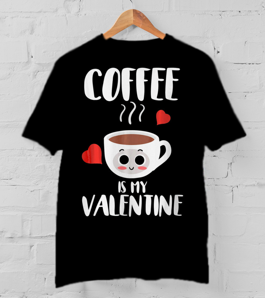 Coffee Is My Valentine Cute Heartwarming Humor T-Shirt