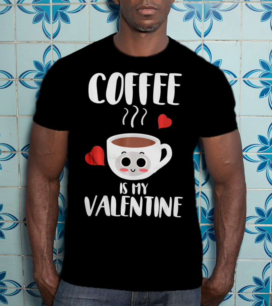 Coffee Is My Valentine Cute Heartwarming Humor T-Shirt