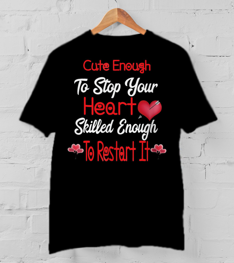 Cute Enough To Stop Your Heart Skilled Enough To Restart It Valentines Day CNA CRNA LPN LV T-Shirt