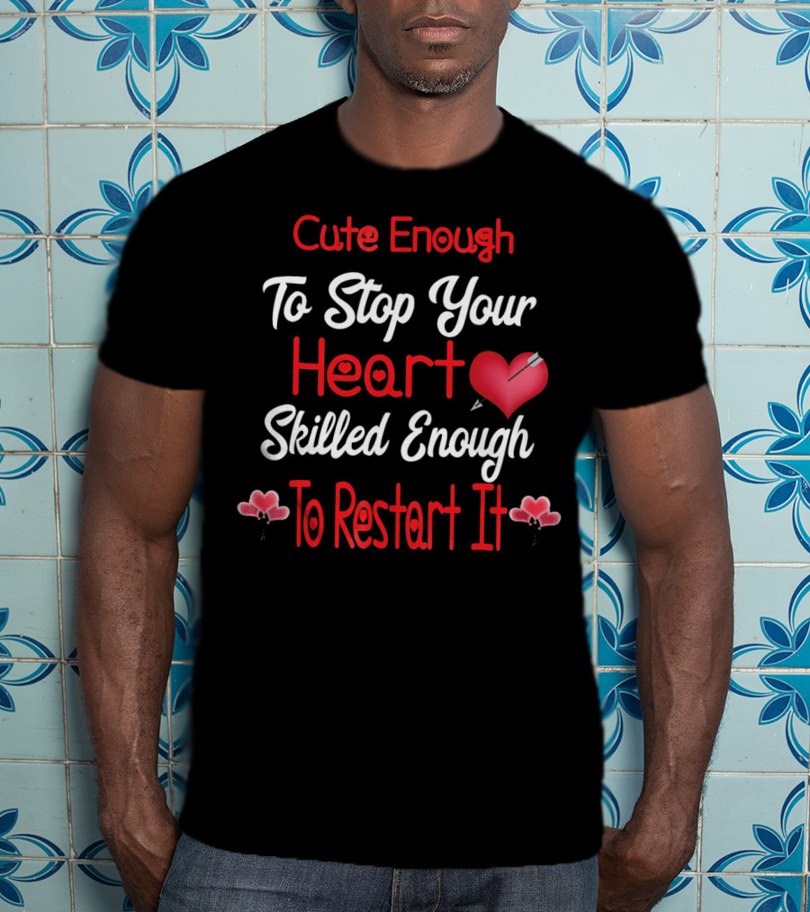 Cute Enough To Stop Your Heart Skilled Enough To Restart It Valentines Day CNA CRNA LPN LV T-Shirt