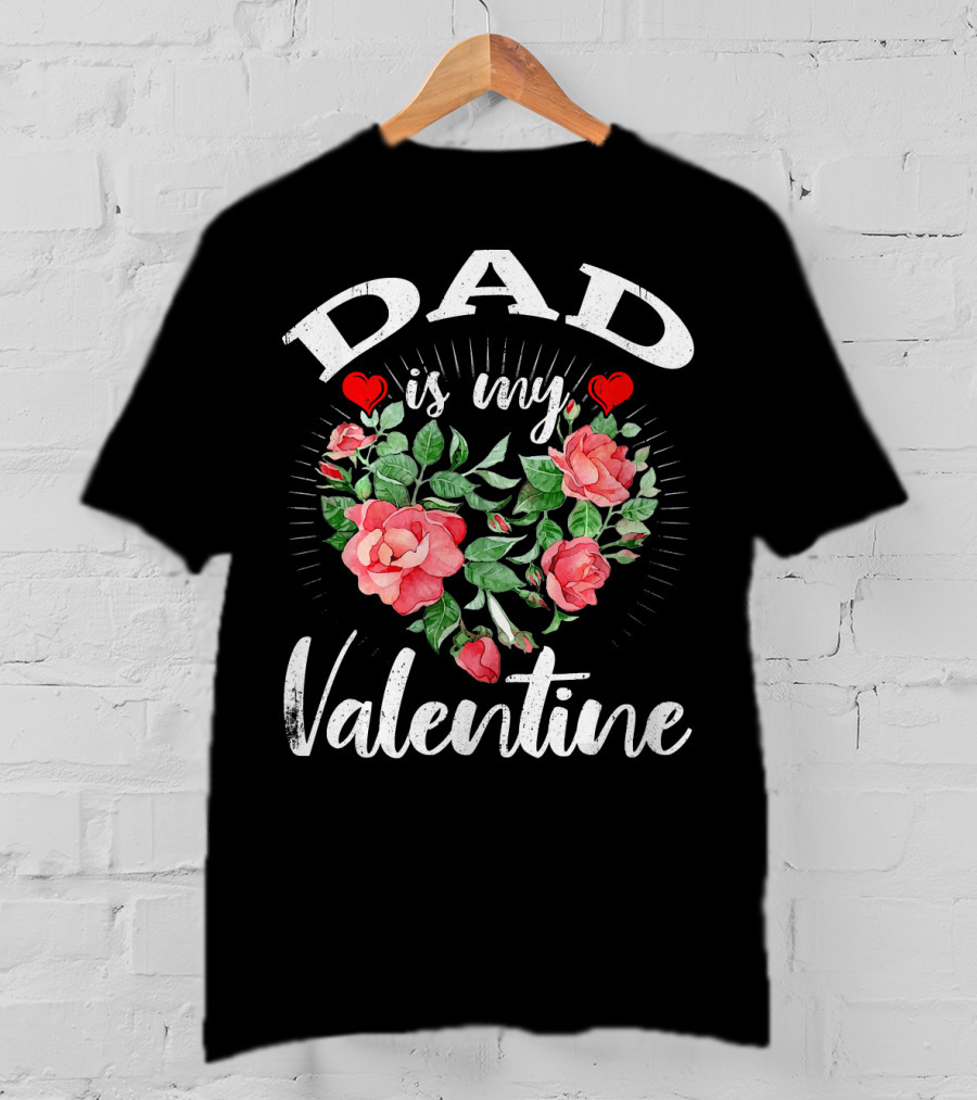 Dad Is My Valentine Heart Roses T-Shirt