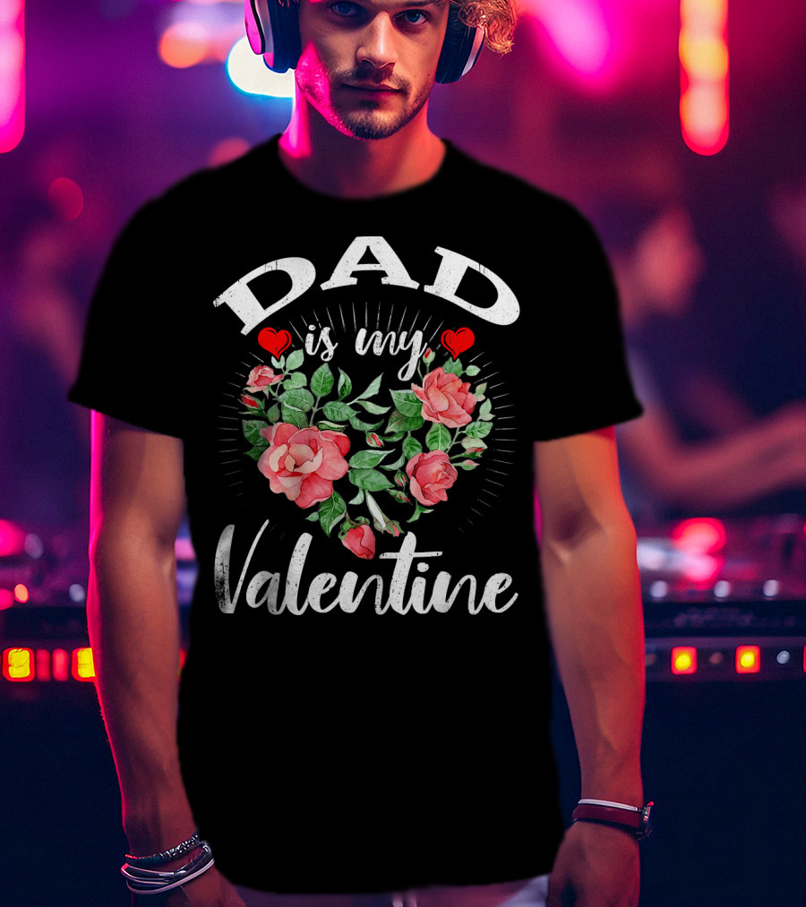 Dad Is My Valentine Heart Roses T-Shirt