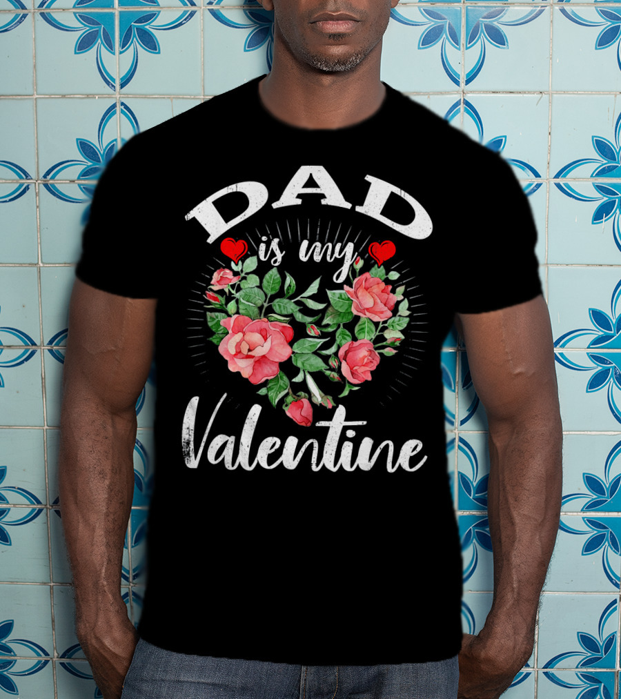 Dad Is My Valentine Heart Roses T-Shirt