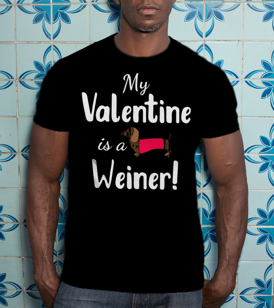 My Valentine Is A Weiner Dachshund Shirt For Doxie Lovers T-Shirt