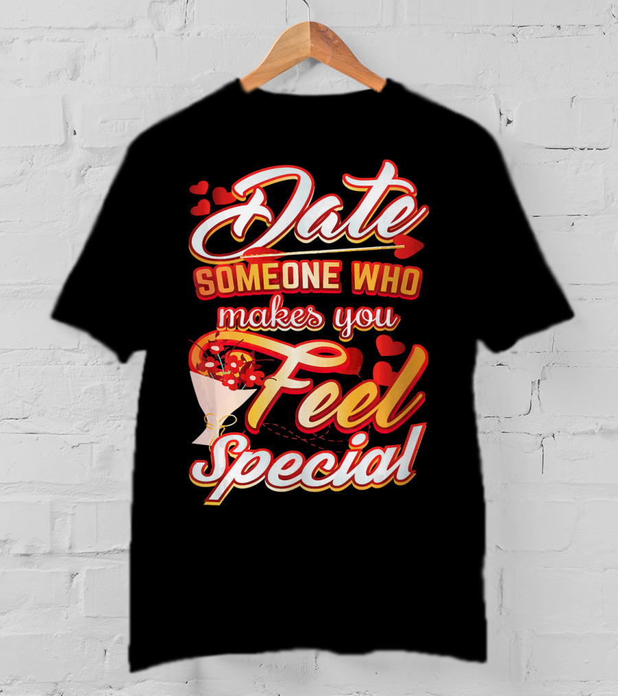Date Someone Who Makes You Feel Special Bouquet Hearts T-Shirt