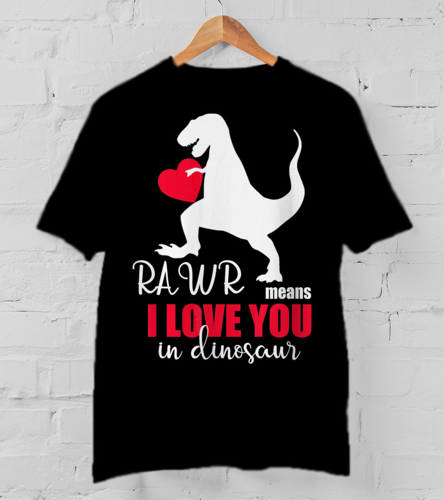 RAWR Means I Love You In Dinosaur Valentines Day T-Shirt