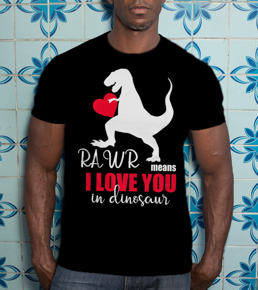 RAWR Means I Love You In Dinosaur Valentines Day T-Shirt