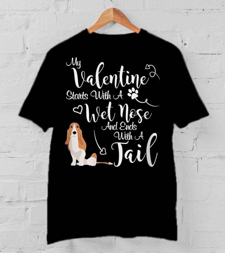 My Valentine Starts With A Wet Nose And Ends With A Tail Basset Hound T-Shirt