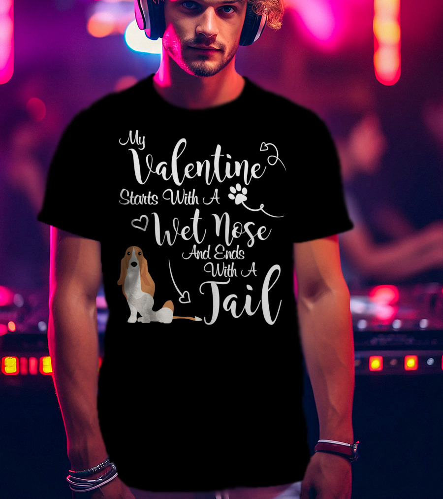 My Valentine Starts With A Wet Nose And Ends With A Tail Basset Hound T-Shirt