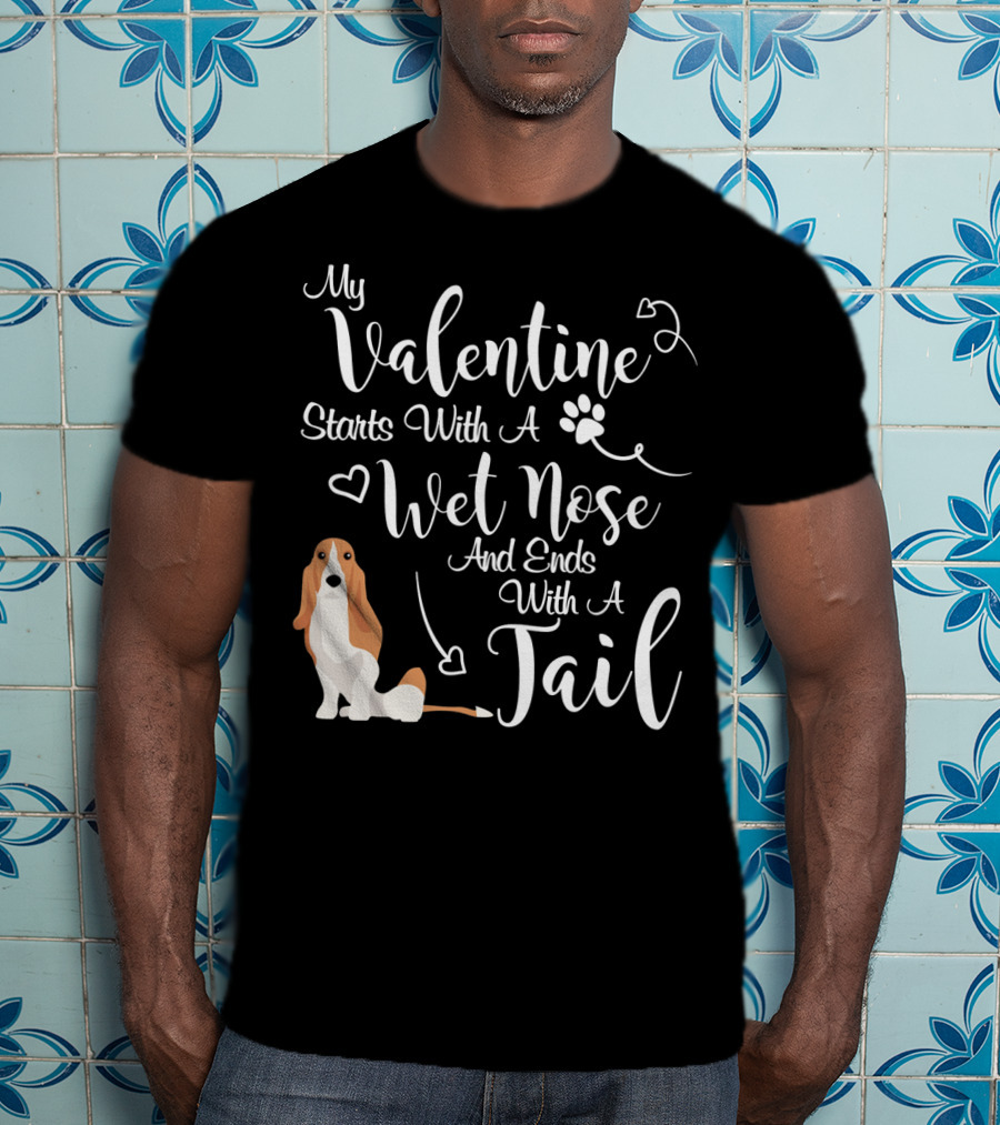 My Valentine Starts With A Wet Nose And Ends With A Tail Basset Hound T-Shirt