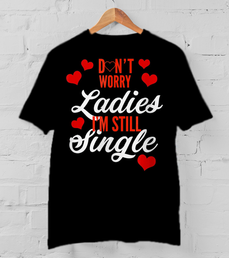 Ladies I'm Still Single Don't Worry Valent Hearts T-Shirt