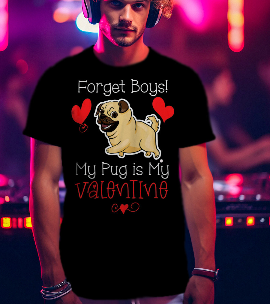 Forget Boys My Pug Is My Valentine Pug With Hearts T-Shirt