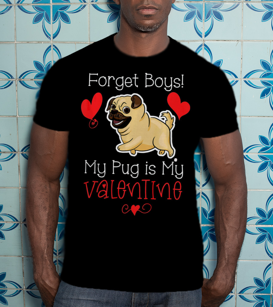 Forget Boys My Pug Is My Valentine Pug With Hearts T-Shirt