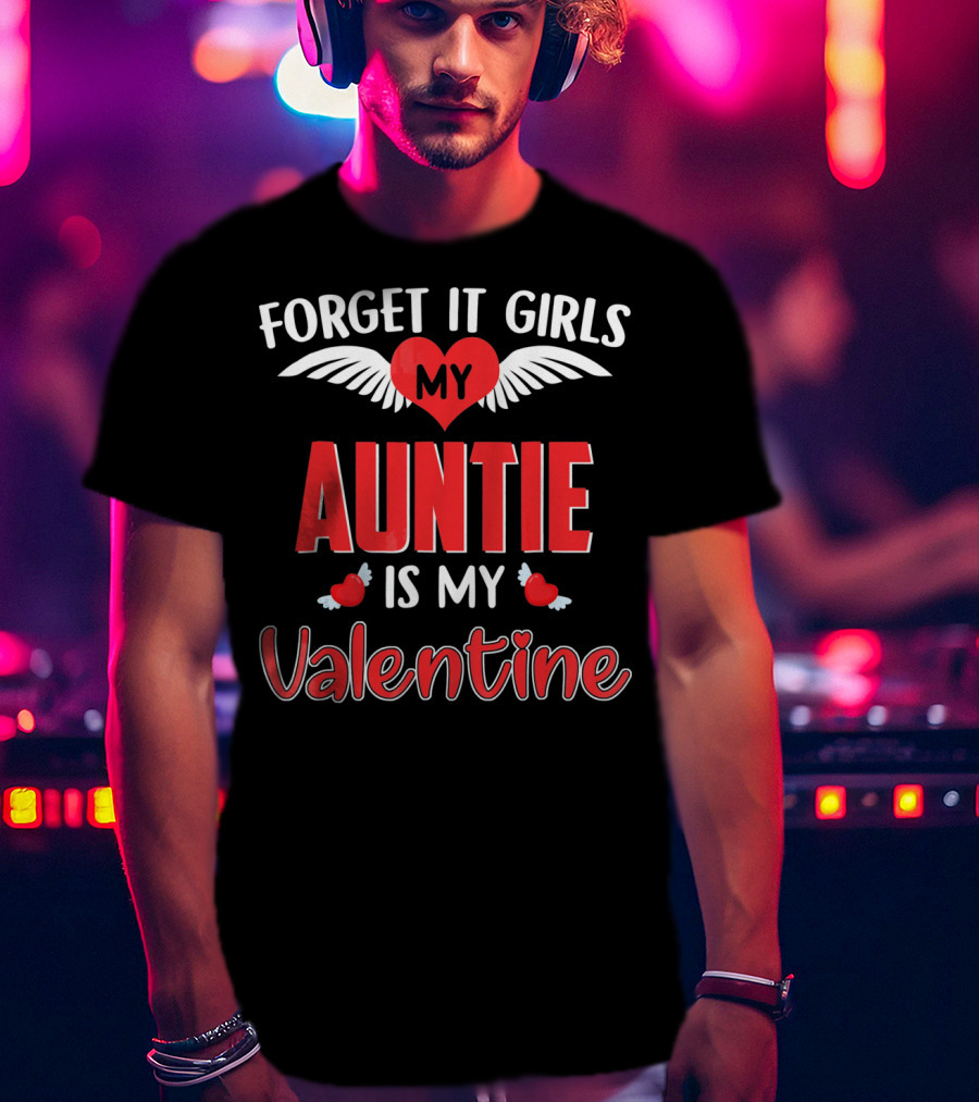 Forget It Girls My Auntie Is My Valentine Heart Wings​ T-Shirt