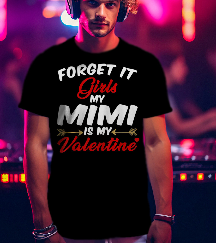 Forget It Girls My Mimi Is My Valentine T-Shirt