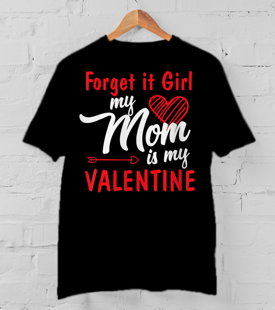 Forget It Girl My Mom Is My Valentine Heart And Arrow Valentine's Day T-Shirt