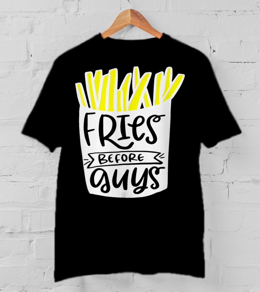 Fries Before Guys Funny Valentines T-Shirt