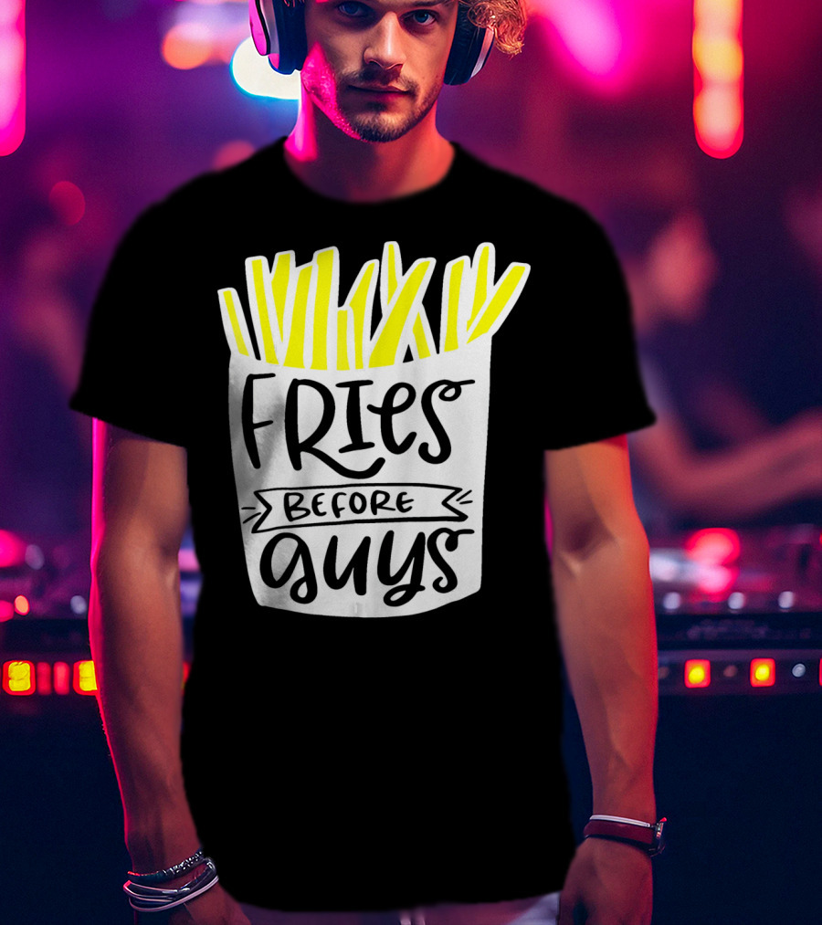 Fries Before Guys Funny Valentines T-Shirt