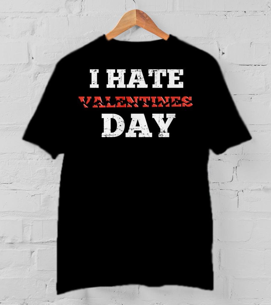 I Hate Valentines Day Funny Anti Valentines Day T-Shirt