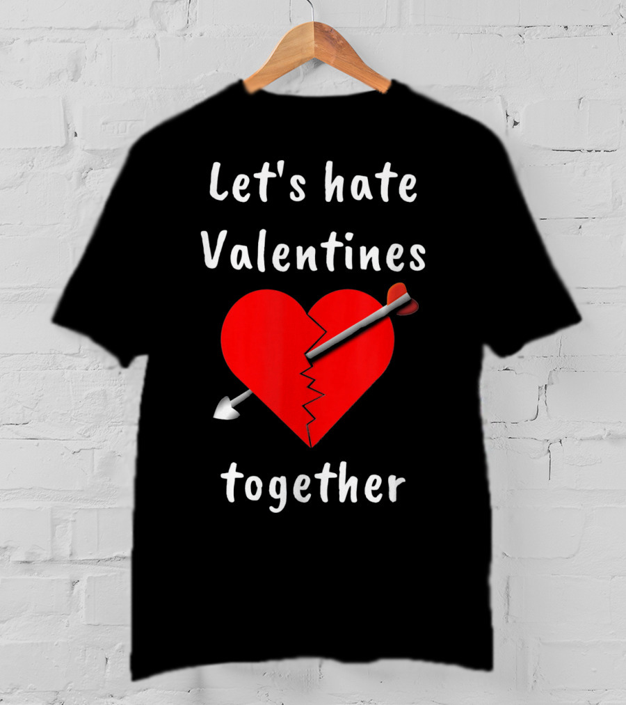 Let's Hate Valentines Together Funny Anti Valentines Day Single T-Shirt