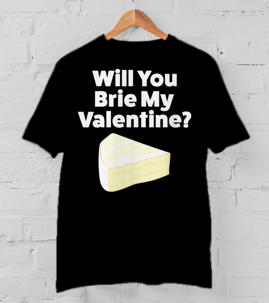 Will You Brie My Valentine Cheese Pun Valentine's Day Humor T-Shirt