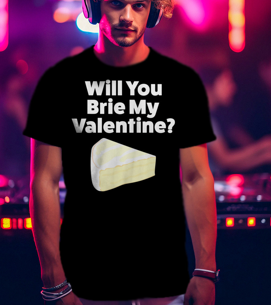 Will You Brie My Valentine Cheese Pun Valentine's Day Humor T-Shirt
