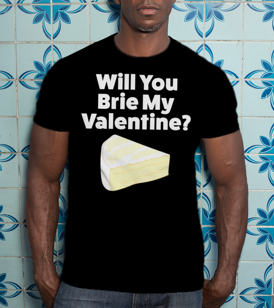 Will You Brie My Valentine Cheese Pun Valentine's Day Humor T-Shirt