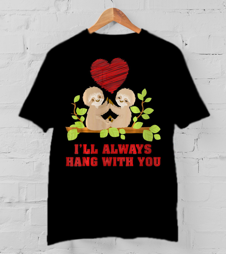 I'll Always Hang With You Funny Couples Valentines Day Sloth T-Shirt