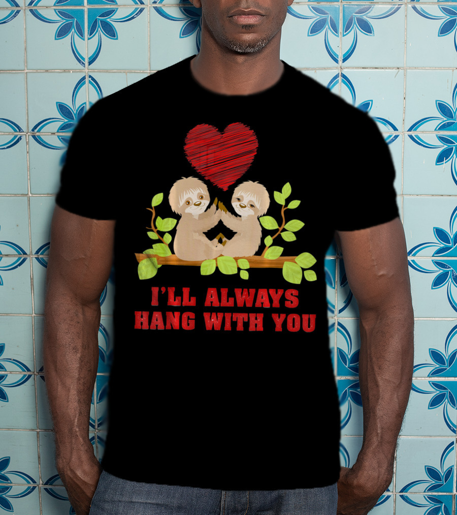 I'll Always Hang With You Funny Couples Valentines Day Sloth T-Shirt