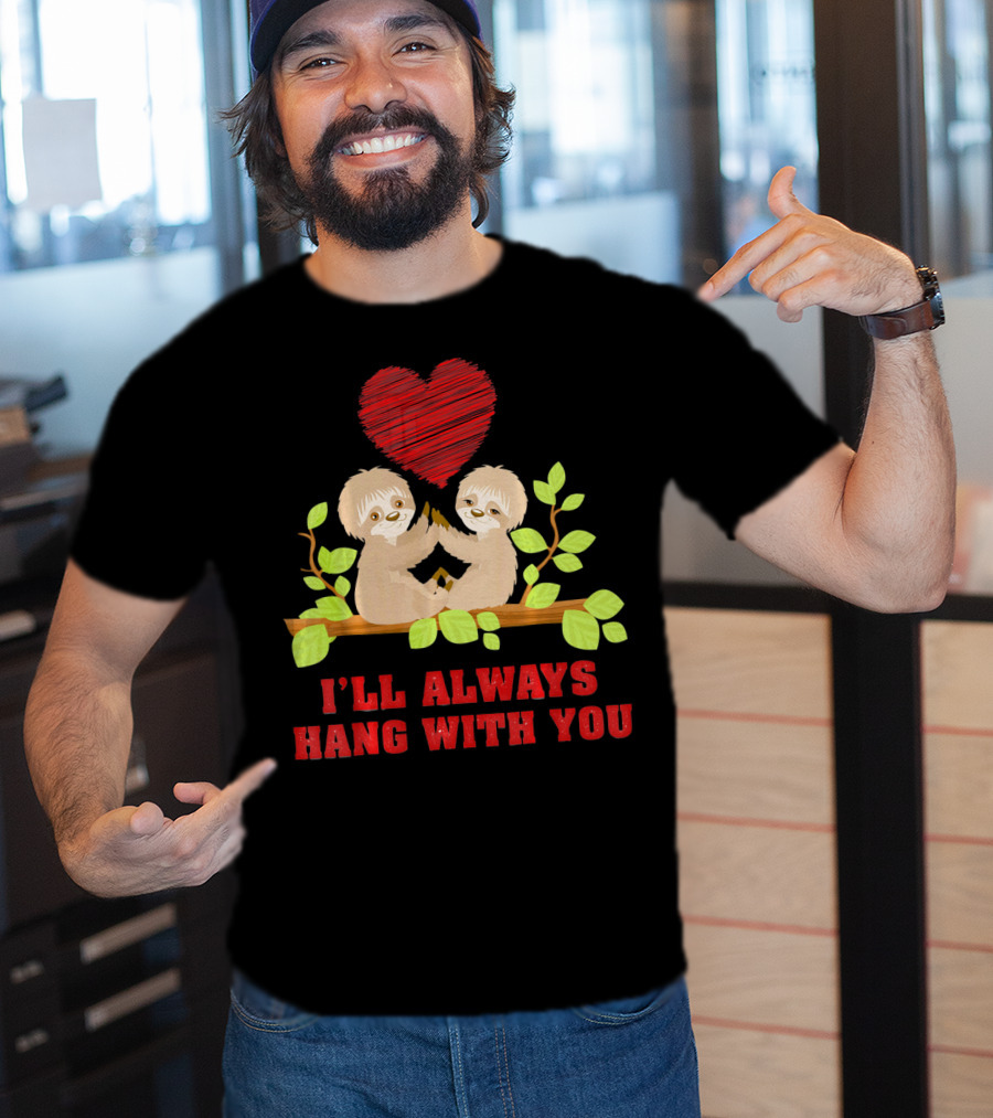 I'll Always Hang With You Funny Couples Valentines Day Sloth T-Shirt