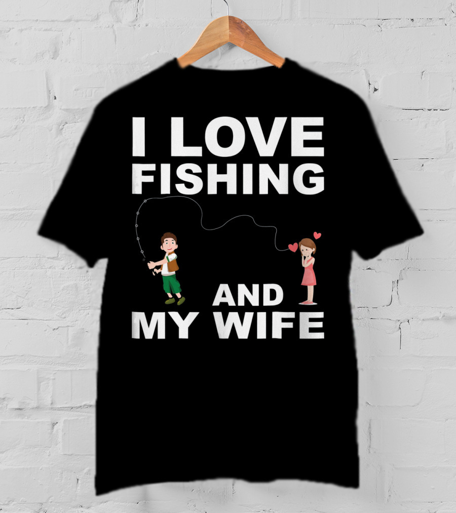 I Love Fishing And My Wife Funny Graphic Quote Valentines Day T-Shirt