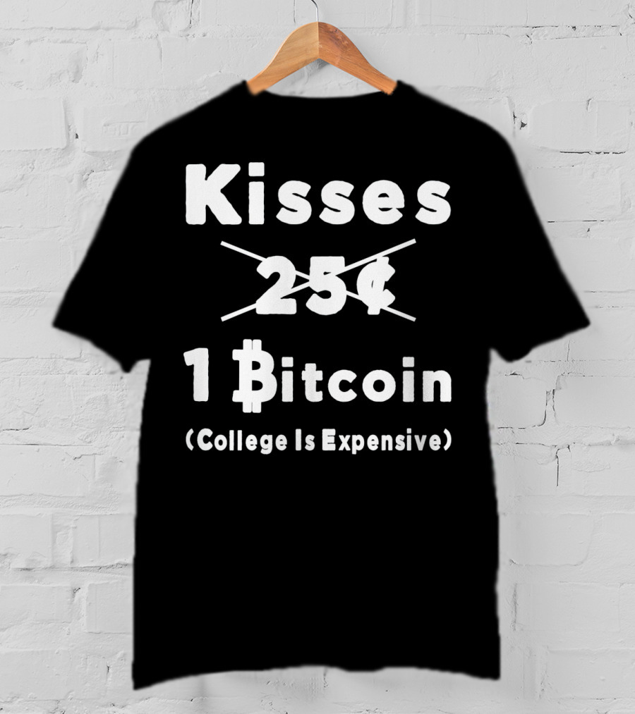 Kisses 1 Bitcoin College Is Expensive T-Shirt