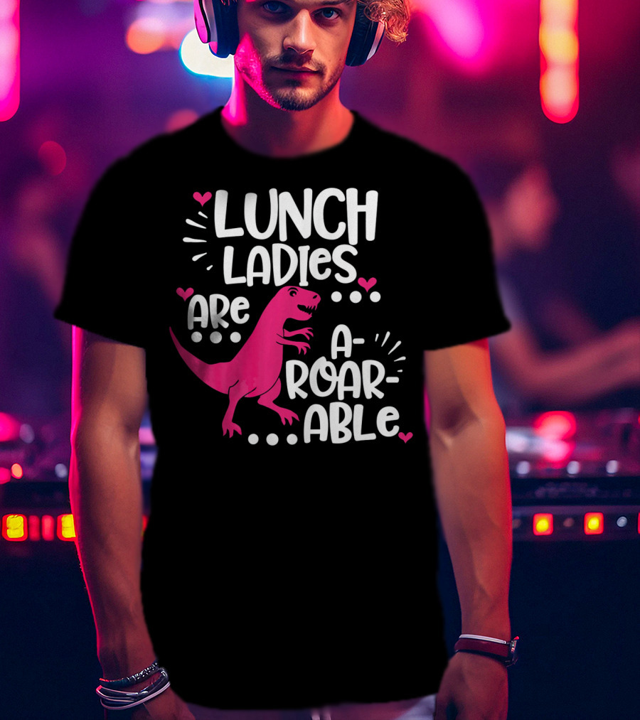 Lunch Ladies Are A-Roar-Able Dinosaur T-Shirt