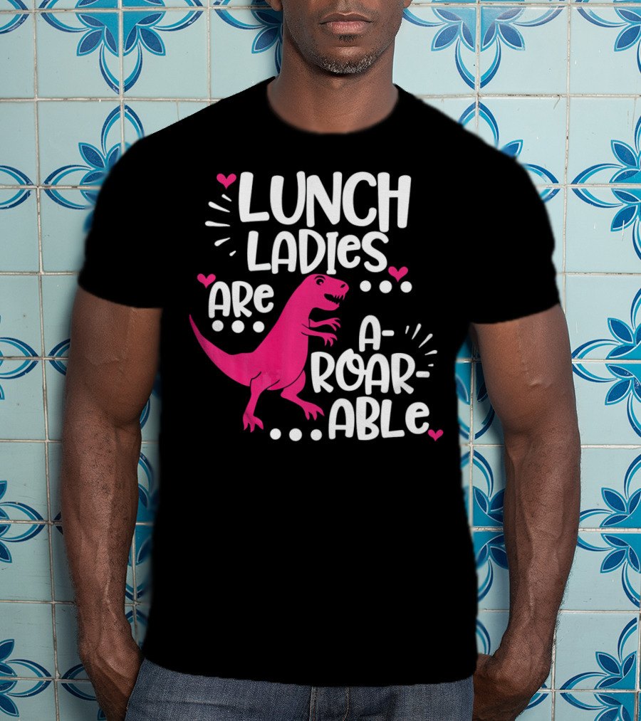 Lunch Ladies Are A-Roar-Able Dinosaur T-Shirt
