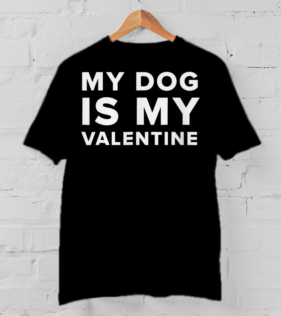 My Dog Is My Valentine Valentines T-Shirt