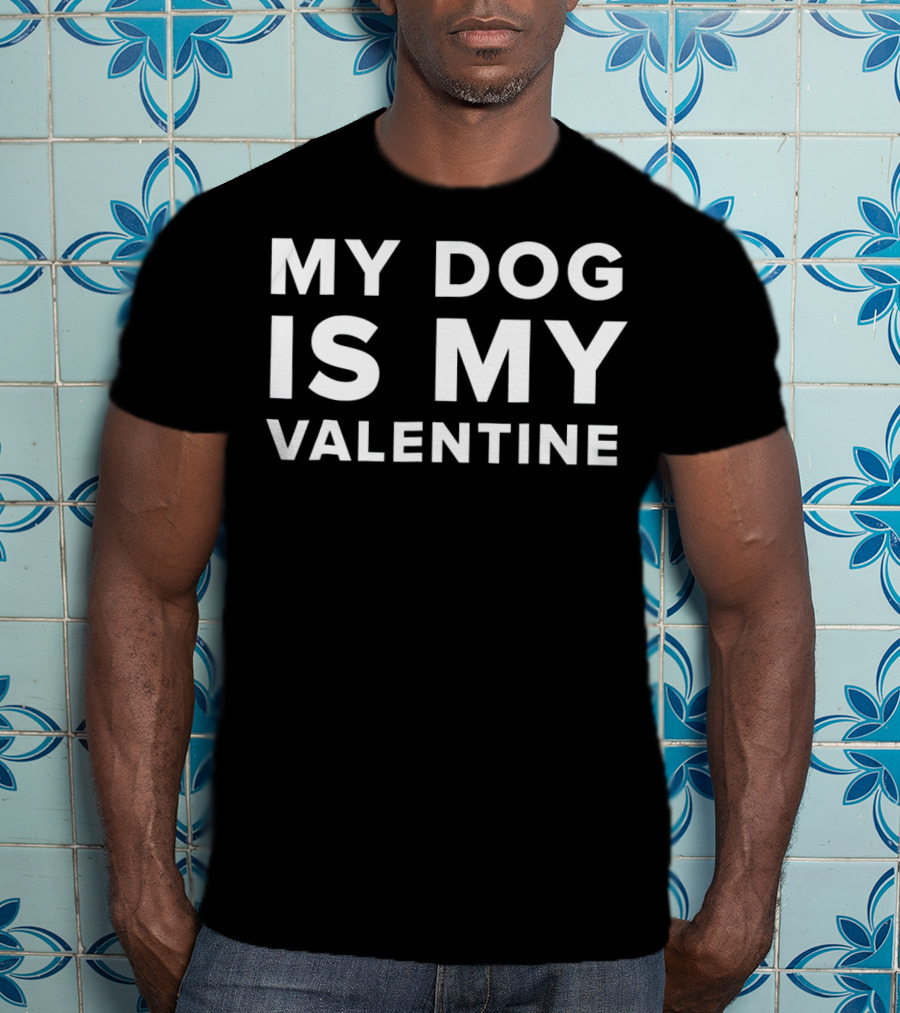 My Dog Is My Valentine Valentines T-Shirt