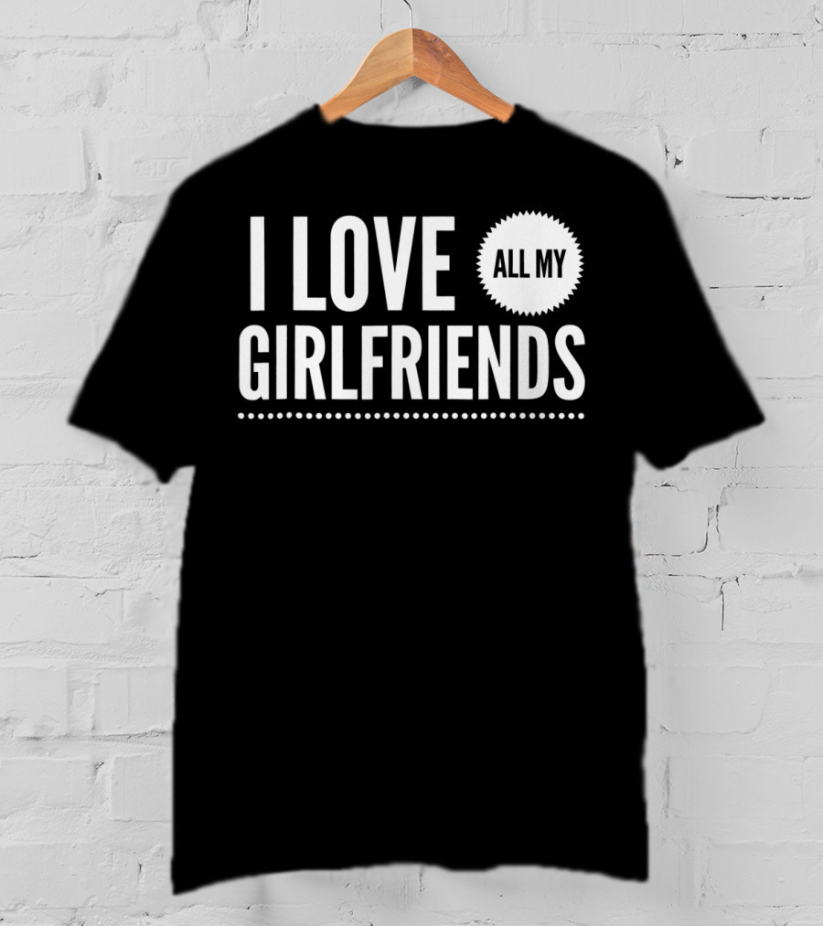 I Love All My Girlfriends Funny Valentine Day Cute T-Shirt