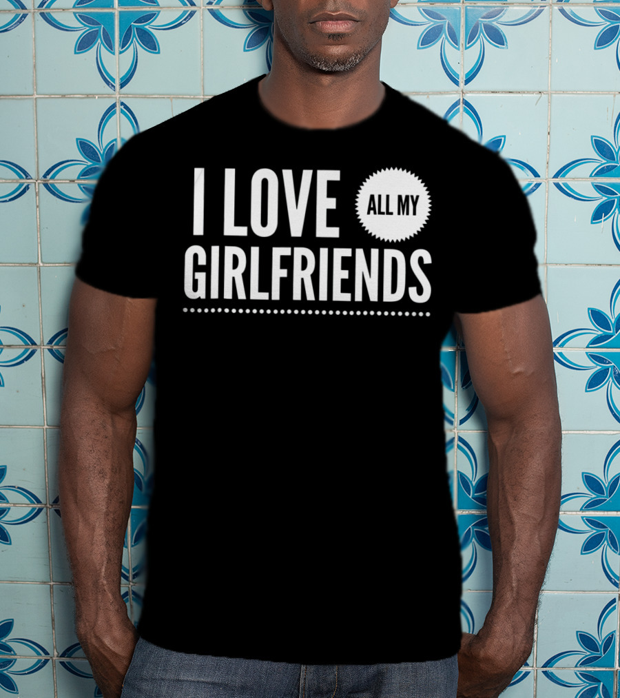 I Love All My Girlfriends Funny Valentine Day Cute T-Shirt