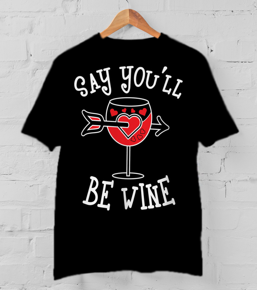 Say You'll Be Wine Funny Anti Valentines T-Shirt