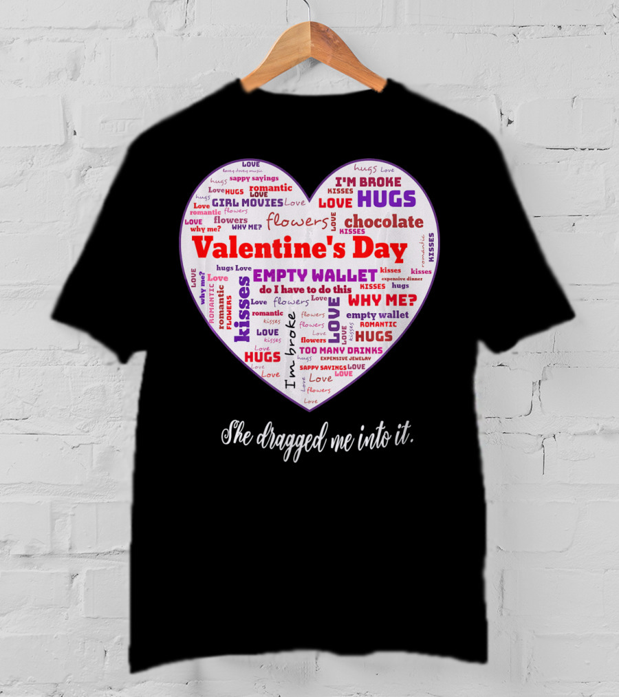 Funny Sarcastic Valentine's Day Word Heart She Dragged Me Into It T-Shirt