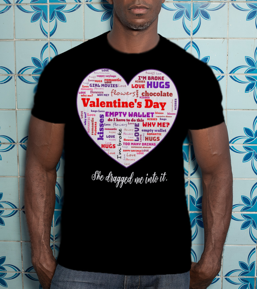 Funny Sarcastic Valentine's Day Word Heart She Dragged Me Into It T-Shirt