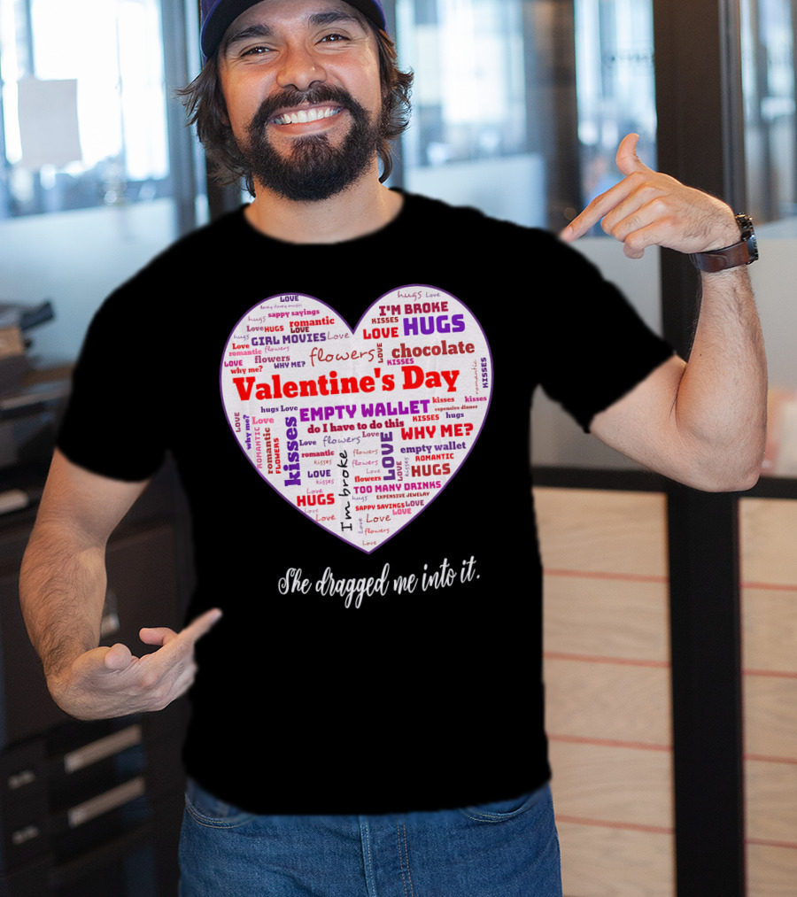 Funny Sarcastic Valentine's Day Word Heart She Dragged Me Into It T-Shirt